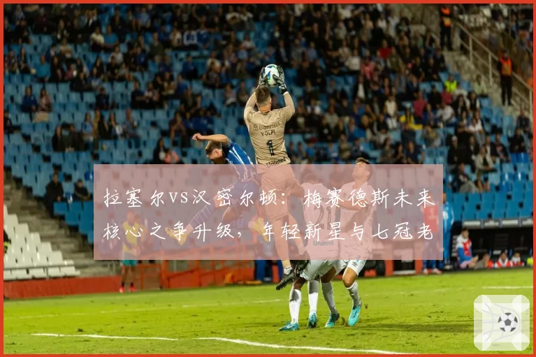 拉塞尔vs汉密尔顿:梅赛德斯未来核心之争升级,年轻新星与七冠老将谈判筹码对比