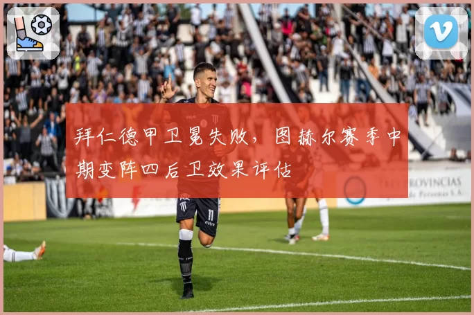 拜仁德甲卫冕失败，图赫尔赛季中期变阵四后卫效果评估